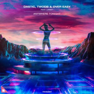 Anywhere Tonight - Dastic, twoDB & Over Easy feat. Linney
