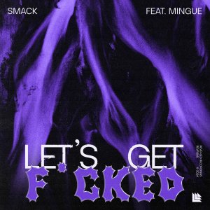 Let's Get Fucked - SMACK feat. Mingue